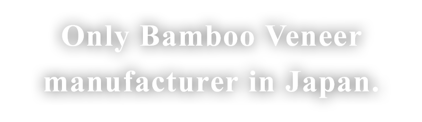 Only Bamboo Veneer manufacturer in Japan.